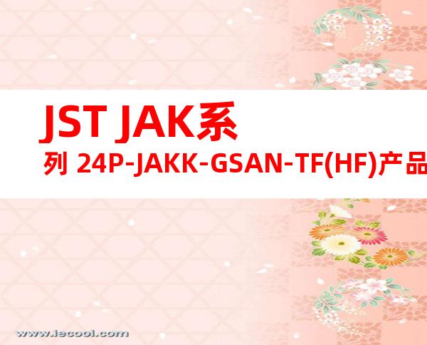JST JAK系列 24P-JAKK-GSAN-TF(HF)产品规格书